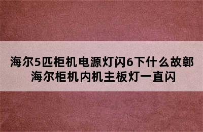 海尔5匹柜机电源灯闪6下什么故鄣 海尔柜机内机主板灯一直闪